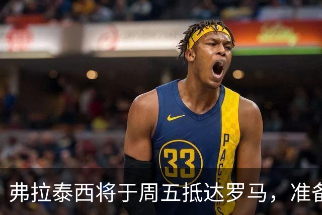 弗拉泰西将于周五抵达罗马，准备接受拉齐奥体检