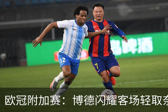 欧冠附加赛：博德闪耀客场轻取奈梅亨
