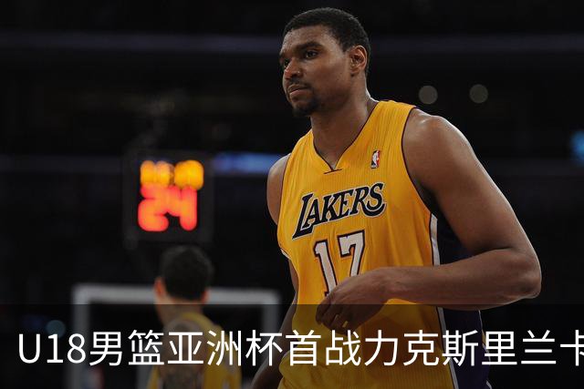 U18男篮亚洲杯首战力克斯里兰卡 中国队气势如虹以103-55获胜